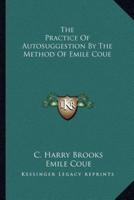 The Practice Of Autosuggestion By The Method Of Emile Coue