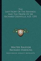 The Last Fight Of The Revenge; And The Death Of Sir Richard Grenville, A.D. 1591