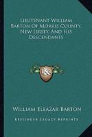 Lieutenant William Barton Of Morris County, New Jersey, And His Descendants