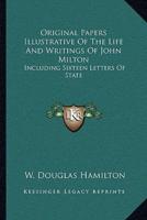 Original Papers Illustrative Of The Life And Writings Of John Milton
