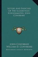 Letters And Exercises Of The Elizabethan Schoolmaster, John Conybeare