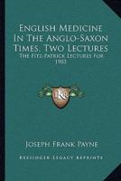 English Medicine In The Anglo-Saxon Times, Two Lectures