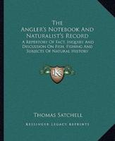 The Angler's Notebook And Naturalist's Record