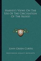 Harvey's Views On The Use Of The Circulation Of The Blood