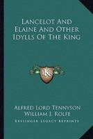 Lancelot And Elaine And Other Idylls Of The King