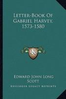 Letter-Book Of Gabriel Harvey, 1573-1580