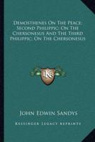 Demosthenes On The Peace; Second Philippic; On The Chersonesus And The Third Philippic; On The Chersonesus