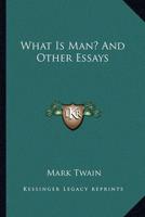 What Is Man? And Other Essays