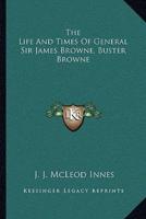 The Life And Times Of General Sir James Browne, Buster Browne