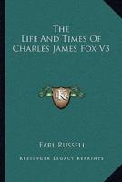 The Life And Times Of Charles James Fox V3