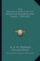 The English Church In The Reigns Of Elizabeth And James I, 1558-1625