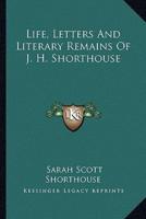 Life, Letters And Literary Remains Of J. H. Shorthouse