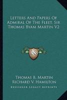Letters And Papers Of Admiral Of The Fleet, Sir Thomas Byam Martin V2