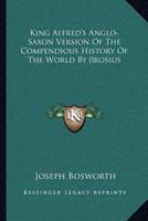 King Alfred's Anglo-Saxon Version Of The Compendious History Of The World By 0Rosius