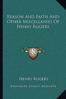 Reason And Faith And Other Miscellanies Of Henry Rogers