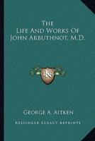 The Life And Works Of John Arbuthnot, M.D.