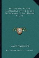 Letters And Papers Illustrative Of The Reigns Of Richard III And Henry VII, V1