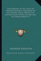 Proceedings in the Trial of Andrew Johnson, President of the United States, Before the United States Senate on Articles of Impeachment V2