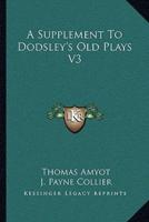 A Supplement To Dodsley's Old Plays V3
