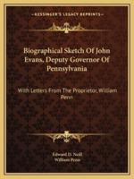 Biographical Sketch Of John Evans, Deputy Governor Of Pennsylvania