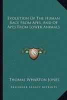 Evolution Of The Human Race From Apes, And Of Apes From Lower Animals