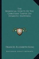 The Beneficial Effects Of The Christian Temper On Domestic Happiness