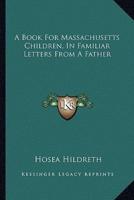 A Book For Massachusetts Children, In Familiar Letters From A Father