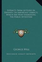 Extracts From Lectures In Divinity, On Important Subjects Which Are Now Engrossing The Public Attention