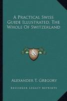 A Practical Swiss Guide Illustrated, The Whole Of Switzerland