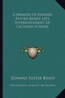 A Memoir Of Edward Foster Brady, Late Superintendent Of Croydon School