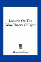 Lectures On The Wave-Theory Of Light