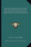 England The Remnant Of Judah, And The Israel Of Ephraim; The Two Families Under One Head; A Hebrew Episode In British History