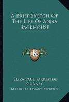 A Brief Sketch Of The Life Of Anna Backhouse