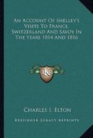 An Account of Shelley's Visits to France, Switzerland and Savoy in the Years 1814 and 1816