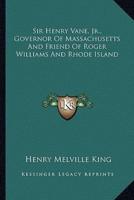 Sir Henry Vane, Jr., Governor Of Massachusetts And Friend Of Roger Williams And Rhode Island