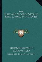 The First And Second Parts Of King Edward IV Histories
