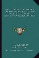 Studies On The Influence Of Cooking Upon The Nutritive Value Of Meats At The University Of Illinois 1903-1904