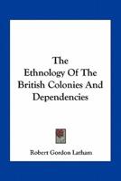 The Ethnology Of The British Colonies And Dependencies