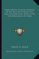 Three Middle-English Versions Of The Rule Of St. Benet And Two Contemporary Rituals For The Ordination Of Nuns