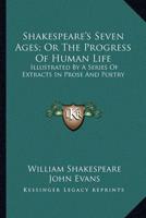 Shakespeare's Seven Ages; Or The Progress Of Human Life