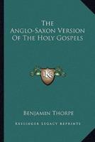 The Anglo-Saxon Version Of The Holy Gospels