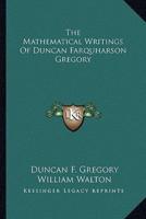 The Mathematical Writings Of Duncan Farquharson Gregory