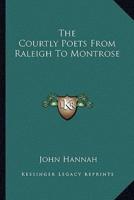 The Courtly Poets From Raleigh To Montrose