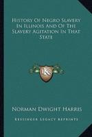 History Of Negro Slavery In Illinois And Of The Slavery Agitation In That State