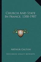 Church And State In France, 1300-1907