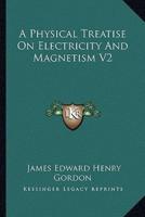 A Physical Treatise On Electricity And Magnetism V2