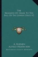 The Religion Of Israel To The Fall Of The Jewish State V2