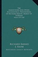 The Injunctions And Other Ecclesiastical Proceedings Of Richard Barnes, Bishop Of Durham