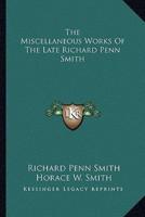 The Miscellaneous Works Of The Late Richard Penn Smith