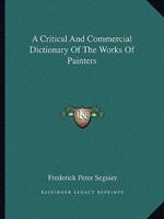 A Critical And Commercial Dictionary Of The Works Of Painters